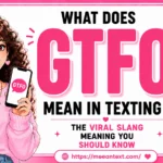 What Does GTFO Mean in Texting? The Viral Slang Meaning You Should Know