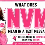 NVM means “Never Mind” in a text message. It is commonly used to dismiss a previous question or statement, say that something is no longer important, or tell someone that you solved the issue yourself.